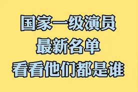 国家一级演员最新名单，看看他们都是谁？