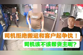 货拉拉司机拒绝搬运和客户起争执！司机该不该帮货主呢视频封面