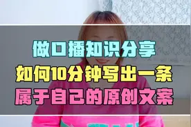 做口播知识分享，如何10分钟写出一条，属于自己的原创爆款文案