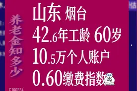 山东烟台养老金，工龄42.6年，个人10.5万，60岁退休