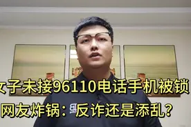女子未接96110电话手机被锁，网友炸锅：反诈还是添乱？