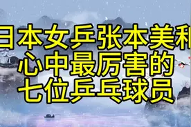 日本女乒张本美和心中最厉害的七位乒乓球员视频封面