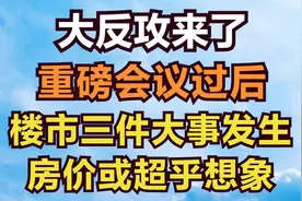 大反攻来了！重磅会议过后，楼市三件大事发生，房价或超乎想象视频封面