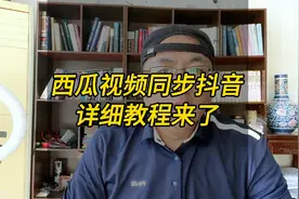 西瓜视频同步抖音，详细教程来了