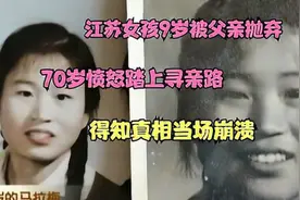 江苏女孩9岁被父亲抛弃，70岁愤怒踏上寻亲路，得知真相当场崩溃视频封面