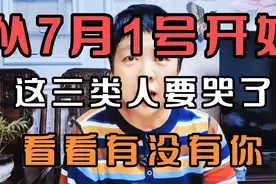 从7月I号开始，这三类人要哭了，看看有没有你。视频封面