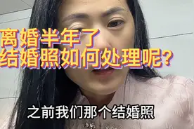 离婚已经半年了，结婚照如何处理呢。你们有经验的说一下视频封面