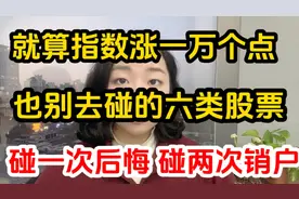 就算大A涨到1万点，也别碰的六类股票！碰一次后悔，碰两次销户！