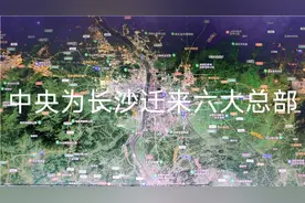 中央为支持长沙发展，为长沙迁来六大总部视频封面