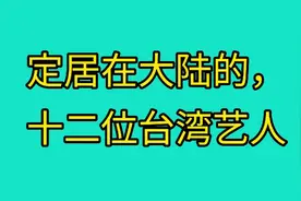 定居在大陆的，十二位台湾艺人。视频封面