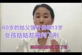 60岁的姑父强行侮辱13岁女孩姑姑却被判了刑视频封面