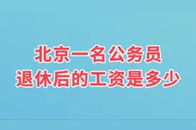 北京一名公务员退休后的工资是多少，一起来了解一下视频封面
