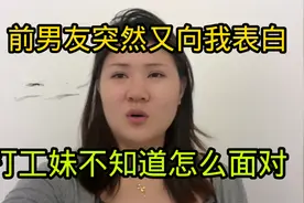 前男友突然又向我表白，打工妹不知道怎么面对，我该何去何从视频封面