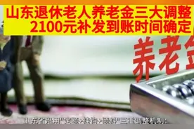 山东退休老人养老金三大调整，2100元补发到账时间确定？视频封面