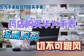 华为手表药店刷医保卡可购买，跟风着众多，导致购买需预约视频封面