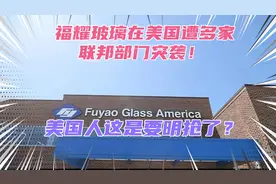 福耀玻璃在美国遭到联邦部门突袭！美国又要对一家中企下手了？视频封面