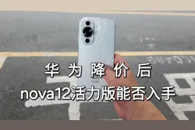 华为降价了，nova12活力版是否值得入手