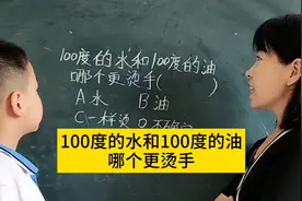 100度的水和100度的油，哪个更烫手啊，小学生回答太好了视频封面
