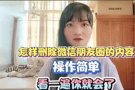 怎样删除微信朋友圈的内容？操作简单，看一遍你就会了！视频封面