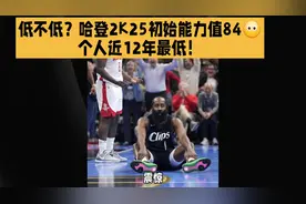 低不低？哈登2K25初始能力值84😶个人近12年最低！视频封面