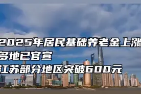 2025年居民基础养老金上涨，江苏部分地区突破600元视频封面