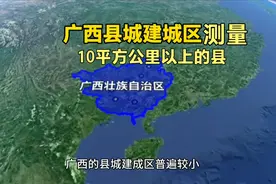 建成区测量：广西比较大的8个县城，每个都超过10平方公里视频封面