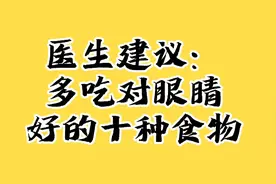 医生建议：多吃对眼睛好的十种食物。视频封面