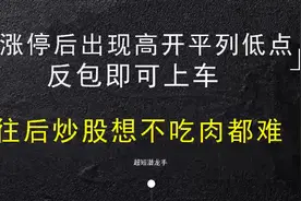 涨停后巨量阴线，出现高开平列低点，一但反包捕捉短线牛股！视频封面