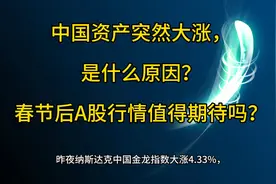 中国资产突然大涨，是什么原因？春节后A股行情值得期待吗视频封面