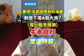 重磅！关税战传利好消息，A股下周大涨？牛市
