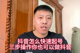 做抖音如何快速起号，学会这三步做抖音就会简单很多，干吧朋友