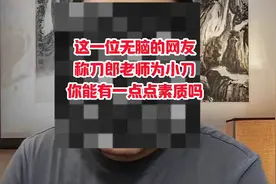 这一位无脑的网友称刀郎老师为小刀，你能有一点点素质和修养吗？