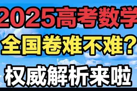 2025高考数学全国卷难不难？权威解析来了
