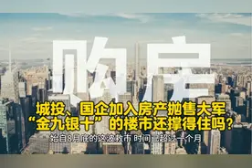 城投、国企加入房产抛售大军，“金九银十”的楼市还撑得住吗？视频封面
