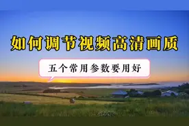 剪映如何调节视频高清画质？用好五个常用参数，你也能成调色高手