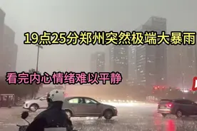 19点25分，河南郑州突降极端大暴雨，画面太吓人了，都来看看吧！视频封面
