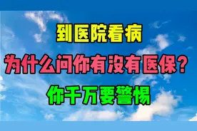 到医院里看病，为什么问你有没有医保。你千万要警惕。视频封面
