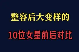 整容后大变样的10位女星，整容前后对比视频封面