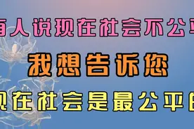 有人说现在社会不公平，我想告诉您，现在社会是最公平的视频封面
