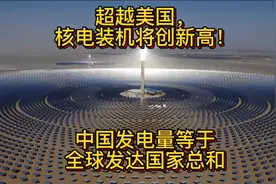 超越美国，核电装机将创新高！中国发电量已等于全球发达国家总和视频封面
