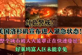 1月8日加州洛杉矶大火，已经蔓延至居民区！整个城市被火海笼罩！视频封面
