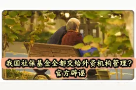 我国社保基金全都交给外资机构管理？官方辟谣视频封面
