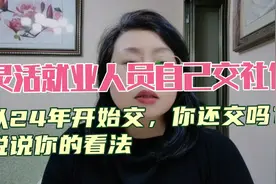 灵活就业人员自己交社保，24年开始交，你还交吗？说说你的看法。视频封面