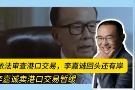 依法审查港口交易，李嘉诚回头还有岸视频封面