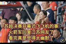 苏超联赛开幕式飞飞机的事，火箭军回复江苏网友了，太幽默了