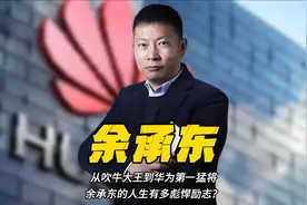 从吹牛大王到华为第一猛将，余承东的人生有多彪悍励志？视频封面