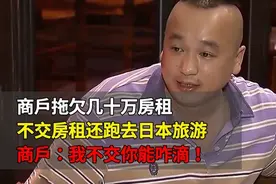 商户拖欠几十万房租，不交房租还去日本旅游，商户：不交你能咋滴