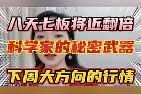 八天七板将近翻倍，科学家的秘密武器，下周大方向的行情在哪里？视频封面