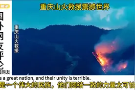 重庆山火感人救援感人震惊国外网友，国外网友直呼中国人的凝聚力视频封面