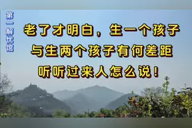 老了才明白，生一个孩子与生两个孩子有何差距，听听过来人怎么说视频封面
